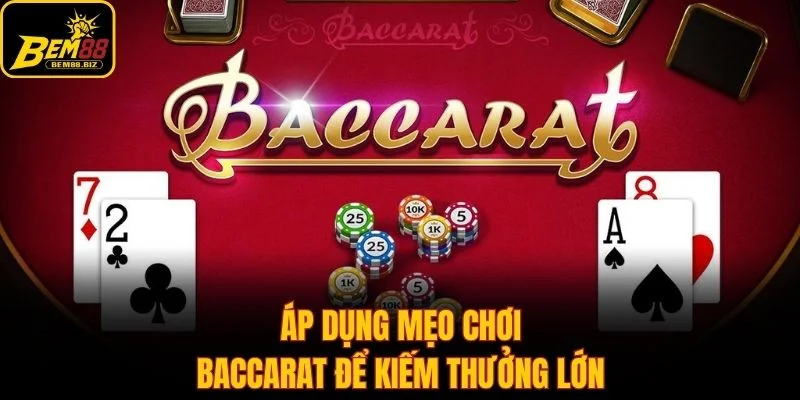 Áp dụng mẹo chơi Baccarat để kiếm thưởng lớn