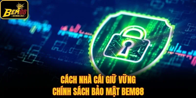 Cách nhà cái giữ vững chính sách bảo mật Bem88