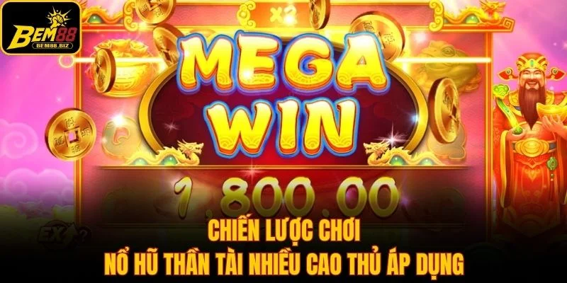 Chiến lược chơi nổ hũ thần tài nhiều cao thủ áp dụng