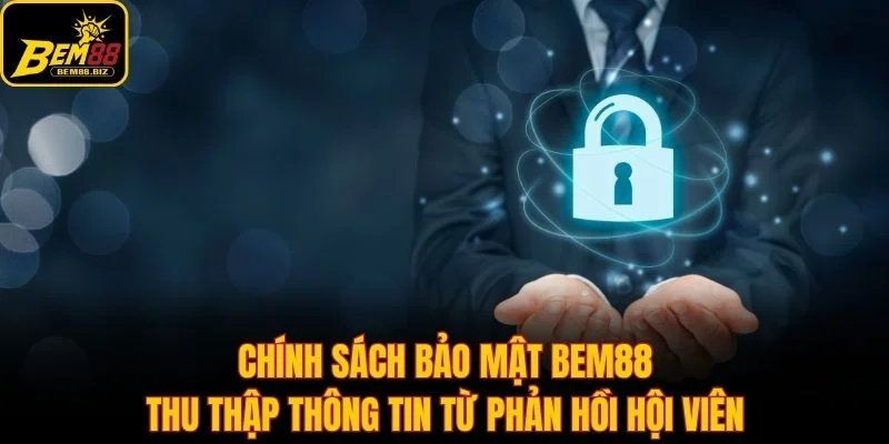 Chính sách bảo mật Bem88 thu thập thông tin từ phản hồi hội viên