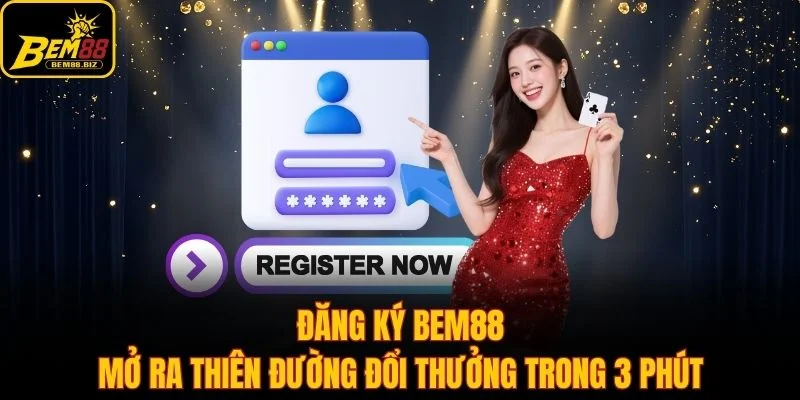 Đăng Ký BEM88 - Mở Ra Thiên Đường Đổi Thưởng Trong 3 Phút