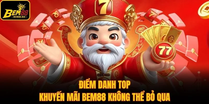 Điểm danh top khuyến mãi BEM88 không thể bỏ qua