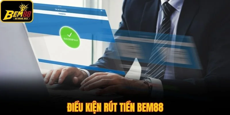 Điều kiện rút tiền Bem88