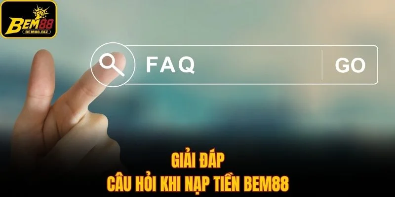 Giải đáp câu hỏi khi nạp tiền Bem88