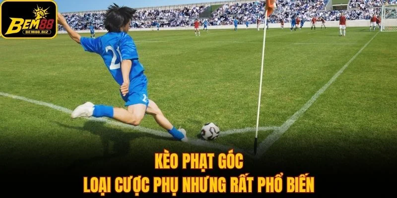 Kèo phạt góc - Loại cược phụ nhưng rất phổ biến