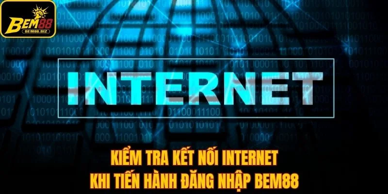 Kiểm tra kết nối internet khi tiến hành đăng nhập Bem88