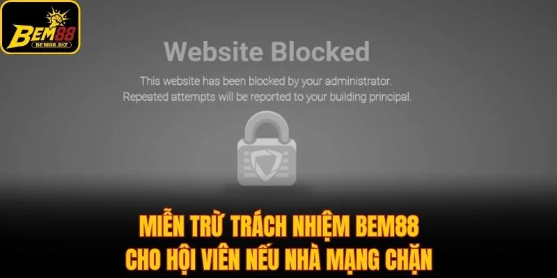 Miễn trừ trách nhiệm Bem88 cho hội viên nếu nhà mạng chặn