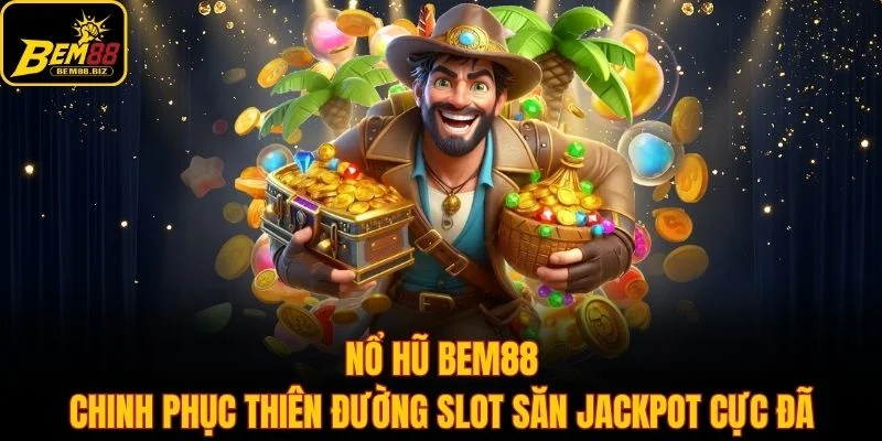 Nổ Hũ BEM88 - Chinh Phục Thiên Đường Slot Săn Jackpot Cực Đã
