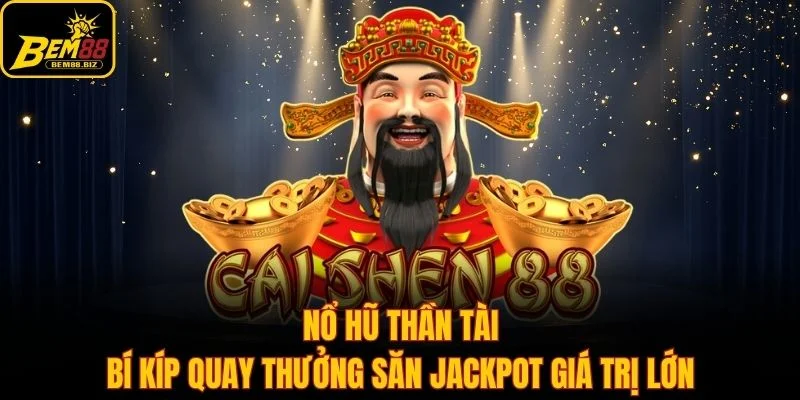 Nổ Hũ Thần Tài - Bí Kíp Quay Thưởng Săn Jackpot Giá Trị Lớn