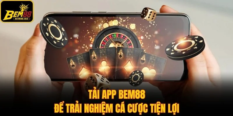 Tải app Bem88 để trải nghiệm cá cược tiện lợi