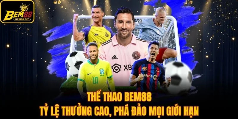 Thể Thao Bem88 - Tỷ Lệ Thưởng Cao, Phá Đảo Mọi Giới Hạn