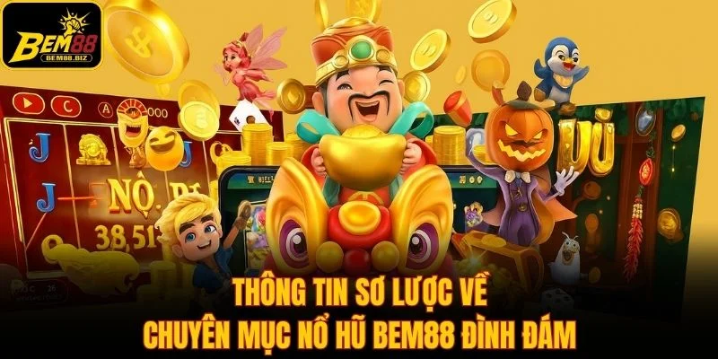 Thông tin sơ lược về chuyên mục nổ hũ BEM88 đình đám